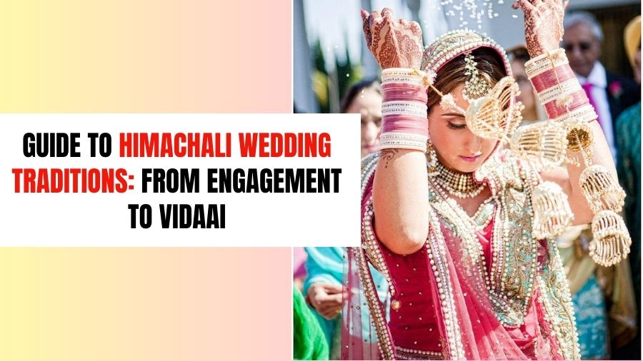 Guide to Himachali Wedding Traditions From Engagement to Vidaai